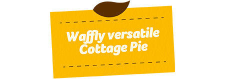 Waffly Versatile Cottage Pie